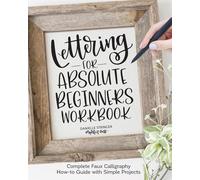 Lettering for Absolute Beginners Workbook: Complete Faux Calligraphy How-to Guide with Simple Projects (Fox Chapel Publishing) Learn How to Create Gorgeous Alphabets with Any Pen on Any Surface
