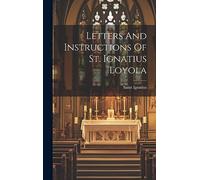 Letters And Instructions Of St. Ignatius Loyola