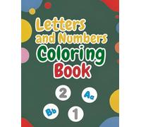 Letters and Numbers coloring book: A coloring book designed for children between the ages of 3 and 8. You will be able to learn, have fun, and be creative!