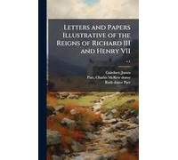 Letters and Papers Illustrative of the Reigns of Richard III and Henry VII