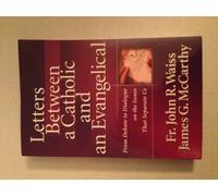 Letters Between a Catholic and an Evangelical: From Debate to Dialogue on the Issues That Separate Us