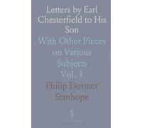 Letters by Earl Chesterfield to His Son: With Other Pieces on Various Subjects