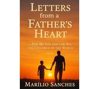 LETTERS FROM A FATHER’S HEART: For My Son and for All the Children of the World