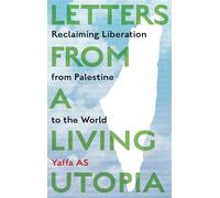 Letters from a Living Utopia : Reclaiming Liberation from Palestine to the World