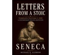 Letters from a Stoic by Seneca: Complete (Letters 1-124) A Contemporary English Adaptation (The Great Philosophy Classics for Today’s Reader)
