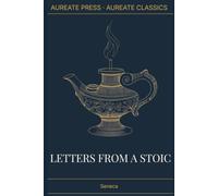 Letters from a Stoic: The Aureate Classics Edition: Forty Essential Letters, Annotated with Historical Context, Biographical Essay, and Field Notes