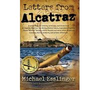 Letters from Alcatraz: A Collection of Letters, Interviews, and Views from James "Whitey" Bulger, Al Capone, Mickey Cohen, Machine Gun Kelly, and Prison Officials both in and outside of Alcatraz.