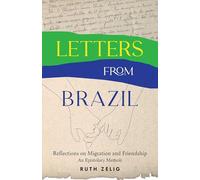 Letters from Brazil: Reflections on Migration and Friendship - An Epistolary Memoir