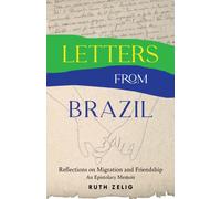 Letters from Brazil : Reflections on Migration and Friendship - An Epistolary Memoir