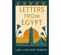 Letters from Egypt: From Luxor with Love - A Victorian Woman’s Letters and Life in Egypt (Annotated & Introduced for Modern Readers)
