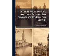 Letters From Europe, Written During The Summer Of 1858 [by O.g. Steele]