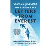 Letters From Everest : Unpublished Letters from Mallory’s Life and Death in the Mountains