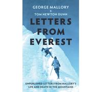 Letters From Everest : Unpublished Letters from Mallory’s Life and Death in the Mountains