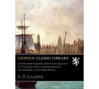 Letters from Flanders, Written by 2nd Lieut. A. D. Gillespie, Argyll and Sutherland Highlanders, to His Home People