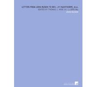 Letters From John Ruskin to Rev. J.P. Faunthorpe, M.a.: Edited by Thomas J. Wise (V.1 ) (1895-96)