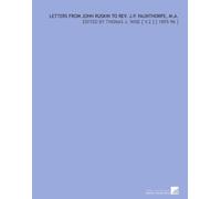 Letters From John Ruskin to Rev. J.P. Faunthorpe, M.a.: Edited by Thomas J. Wise [ V.2 ] [ 1895-96 ]