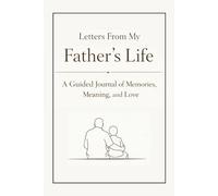 Letters From My Father’s Life: A Guided Journal of Memories, Meaning, and Love
