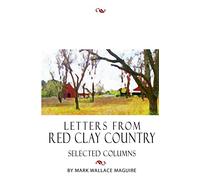 Letters from Red Clay Country: Selected Columns by Mark Wallace Maguire