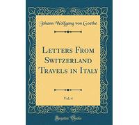 Letters From Switzerland Travels in Italy, Vol. 4 (Classic Reprint)