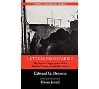Letters From Tabriz: The Russian Suppression of the Iranian Constitutional Movement (Persia Observed)