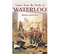 Letters from the Battle of Waterloo: Unpublished Correspondence by Allied Officers from the Siborne Papers