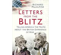 Letters from the Blitz: Telling America the Truth about the British Experience of War