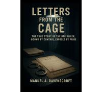 Letters from the Cage: The True Story of the BTK Killer, bound by Control, Exposed by Pride