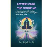 LETTERS FROM THE FUTURE ME: A Cosmic Guide to Self-Healing, Emotional Reset, and Becoming Who You’re Meant to Be