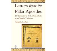 Letters from the Pillar Apostles: The Formation of the Catholic Epistles as a Canonical Collection