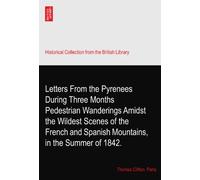Letters From the Pyrenees During Three Months Pedestrian Wanderings Amidst the Wildest Scenes of the French and Spanish Mountains, in the Summer of 1842.