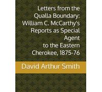Letters from the Qualla Boundary:: William C. McCarthy’s Reports as Special Agent to the Eastern Cherokees, 1875-1876