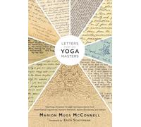 Letters from the Yoga Masters: Teachings Revealed through Correspondence from Paramhansa Yogananda, Ramana Maharshi, Swami Sivananda, and Others