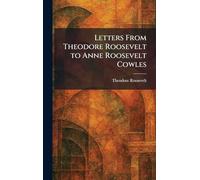Letters From Theodore Roosevelt to Anne Roosevelt Cowles