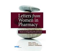 Letters from Women in Pharmacy: Stories on Integrating Life and Career (ASHP Letters Series)