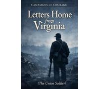 Letters Home from Virginia: Campaigns of Courage: The Union Soldier