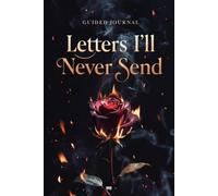 Letters I’ll Never Send: A Guided Journal for the Words Left Unspoken