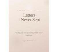 Letters I Never Sent: Guided Prompts for Healing, Letting Go, and Finding Yourself Again