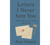 Letters I Never Sent You: Reflections on Love, Silence, and Healing