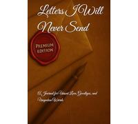 Letters I Will Never Send: A Journal for Unsent Love, Goodbyes, and Unspoken Words