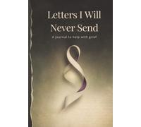 Letters I Will Never Send: A Journal to Help with Grief