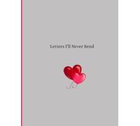 Letters ill Never Send: A Journal for Writing Letters to Somone You Love but Never Send