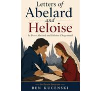 Letters of Abelard and Heloise By Peter Abelard and Heloise d'Argenteuil In Plain English