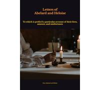 LETTERS OF ABELARD AND HELOISE: To which is prefix'd a particular account of their lives, amours, and misfortunes