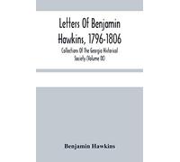 Letters Of Benjamin Hawkins, 1796-1806; Collections Of The Georgia Historical Society (Volume Ix)