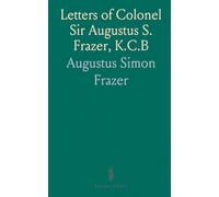 Letters of Colonel Sir Augustus S. Frazer, K.C.B: Royal Horse Artillery in the Peninsular and Waterloo Campaigns