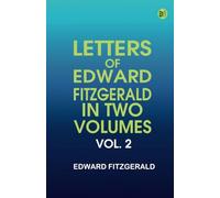 Letters of Edward FitzGerald in Two Volumes. Vol. 2