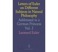 Letters of Euler on Different Subjects in Natural Philosophy: Addressed to a German Princess