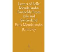 Letters of Felix Mendelssohn Bartholdy From Italy and Switzerland