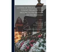 Letters of Field-Marshal Count Helmuth Von Moltke to His Mother and His Brothers: Translated by Clara Bell and Henry W. Fischer; Volume 1