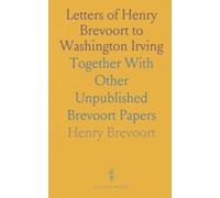 Letters of Henry Brevoort to Washington Irving: Together With Other Unpublished Brevoort Papers